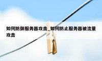 如何防御服务器攻击_如何防止服务器被流量攻击