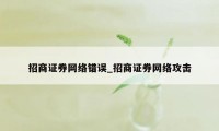 招商证券网络错误_招商证券网络攻击