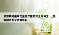 黑客的网络攻击是最严重的安全事件之一_黑客网络安全系数低吗