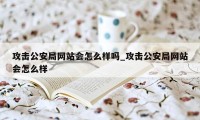攻击公安局网站会怎么样吗_攻击公安局网站会怎么样