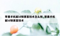 苹果手机解id锁黑客技术怎么样_苹果手机解id锁黑客技术