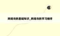 网络攻防基础知识_网络攻防学习顺序
