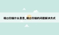 端口扫描什么意思_端口扫描的问题解决方式
