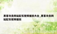 黑客攻击网站配乐视频播放大全_黑客攻击网站配乐视频播放