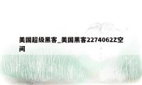 美国超级黑客_美国黑客2274062Z空间