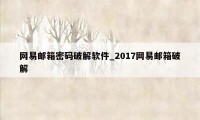 网易邮箱密码破解软件_2017网易邮箱破解
