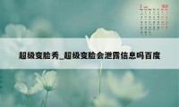 超级变脸秀_超级变脸会泄露信息吗百度