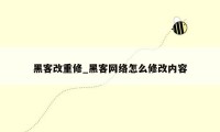 黑客改重修_黑客网络怎么修改内容