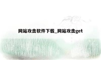 网站攻击软件下载_网站攻击get