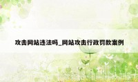 攻击网站违法吗_网站攻击行政罚款案例