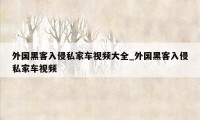外国黑客入侵私家车视频大全_外国黑客入侵私家车视频
