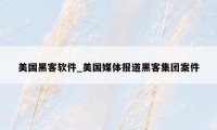 美国黑客软件_美国媒体报道黑客集团案件