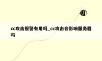 cc攻击报警有用吗_cc攻击会影响服务器吗