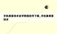 手机黑客技术自学教程软件下载_手机里黑客技术