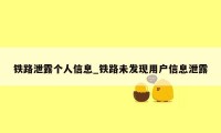 铁路泄露个人信息_铁路未发现用户信息泄露