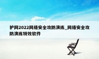 护网2022网络安全攻防演练_网络安全攻防演练特效软件
