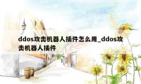 ddos攻击机器人插件怎么用_ddos攻击机器人插件