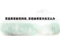 家庭黑客解密网络_家庭被黑客攻击怎么办