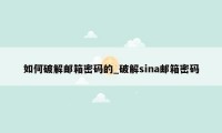 如何破解邮箱密码的_破解sina邮箱密码