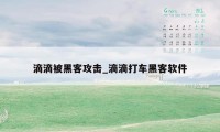 滴滴被黑客攻击_滴滴打车黑客软件