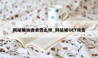 网站被攻击会怎么样_网站被GET攻击