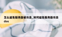 怎么避免服务器被攻击_如何避免服务器攻击dos