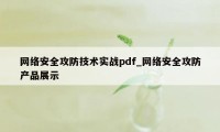 网络安全攻防技术实战pdf_网络安全攻防产品展示