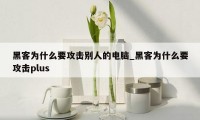 黑客为什么要攻击别人的电脑_黑客为什么要攻击plus