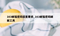 163邮箱密码设置要求_163邮箱密码破解工具