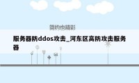 服务器防ddos攻击_河东区高防攻击服务器