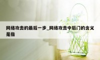 网络攻击的最后一步_网络攻击中后门的含义是指