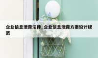 企业信息泄露法律_企业信息泄露方案设计规范