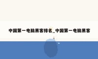 中国第一电脑黑客排名_中国第一电脑黑客