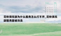 花粉俱乐部为什么服务怎么打不开_花粉俱乐部服务器被攻击