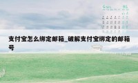 支付宝怎么绑定邮箱_破解支付宝绑定的邮箱号
