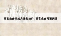 黑客攻击网站方法和软件_黑客攻击可视网站