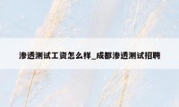 渗透测试工资怎么样_成都渗透测试招聘