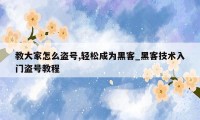 教大家怎么盗号,轻松成为黑客_黑客技术入门盗号教程