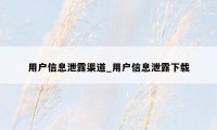 用户信息泄露渠道_用户信息泄露下载