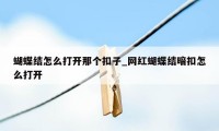 蝴蝶结怎么打开那个扣子_网红蝴蝶结暗扣怎么打开