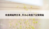 攻击网站判几年_不小心攻击了公安网站