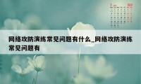 网络攻防演练常见问题有什么_网络攻防演练常见问题有