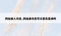 网站被人攻击_网站被攻击可以查出是谁吗