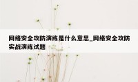 网络安全攻防演练是什么意思_网络安全攻防实战演练试题