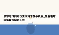黑客地球网络攻击网站下载手机版_黑客地球网络攻击网站下载
