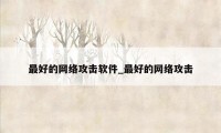 最好的网络攻击软件_最好的网络攻击