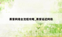 黑客网络全流程攻略_黑客延迟网络