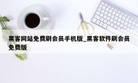 黑客网站免费刷会员手机版_黑客软件刷会员免费版