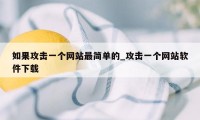 如果攻击一个网站最简单的_攻击一个网站软件下载