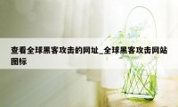 查看全球黑客攻击的网址_全球黑客攻击网站图标